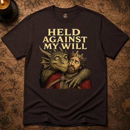 HELD AGAINST MY WILL T-SHIR