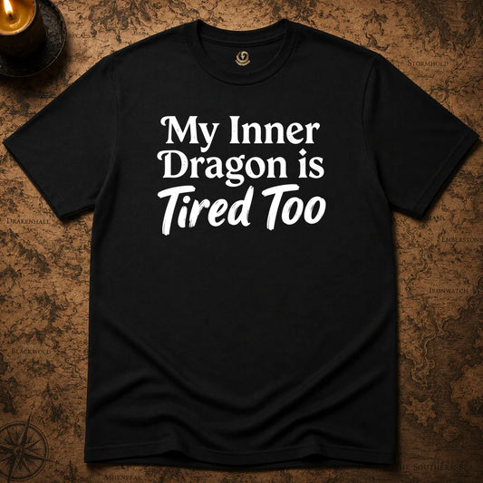 MY INNER DRAGON IS TIRED TOO T-SHIRT