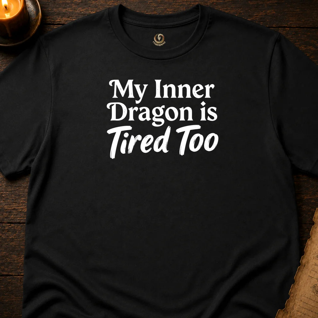 MY INNER DRAGON IS TIRED TOO T-SHIRT