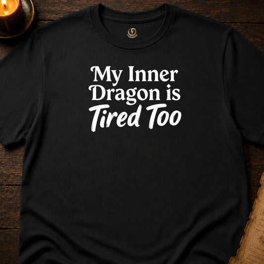 MY INNER DRAGON IS TIRED TOO T-SHIRT
