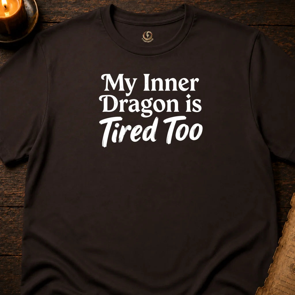 MY INNER DRAGON IS TIRED TOO T-SHIRT