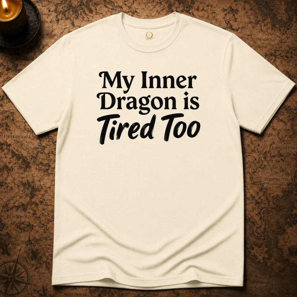 MY INNER DRAGON IS TIRED TOO T-SHIRT
