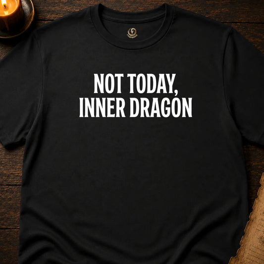 NOT TODAY, INNER DRAGON T-SHIRT