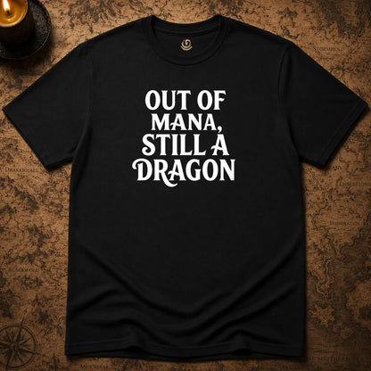 OUT OF MANA, STILL A DRAGON T-SHIRT