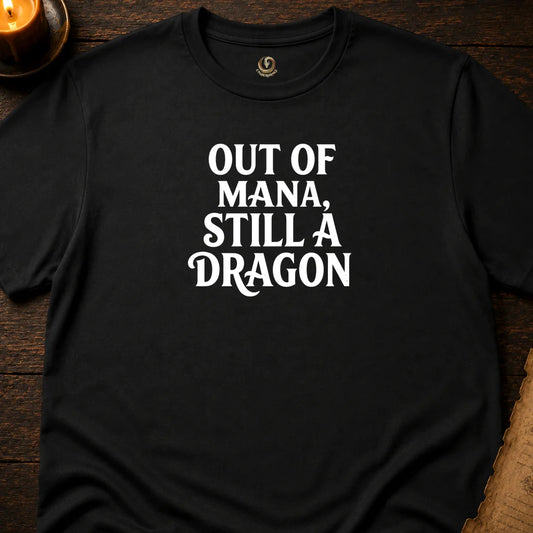 OUT OF MANA, STILL A DRAGON T-SHIRT