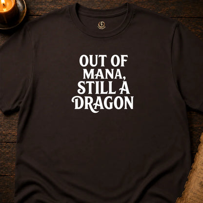 OUT OF MANA, STILL A DRAGON T-SHIRT