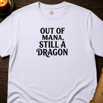 OUT OF MANA, STILL A DRAGON T-SHIRT
