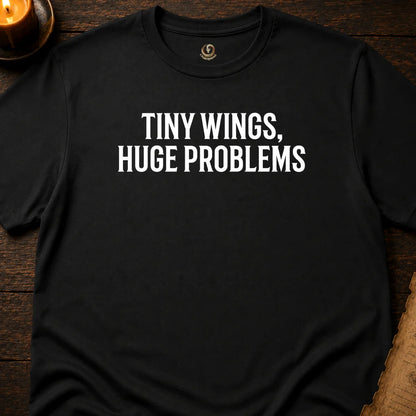 TINY WINGS, HUGE PROBLEMS T-SHIRT