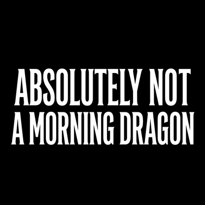 NOT A MORNING DRAGON T-SHIRT