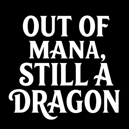 OUT OF MANA, STILL A DRAGON T-SHIRT